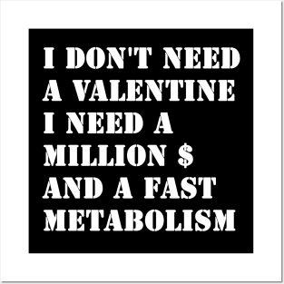 I Don't Need A Valentine, I Need A Million Dollars And A Fast Metabolism Posters and Art